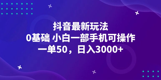 抖音最新玩法，一单50，0基础 小白一部手机可操作，日入3000+-创业网 - 最新网络创业项目与实战营销教程平台 | cye.cc