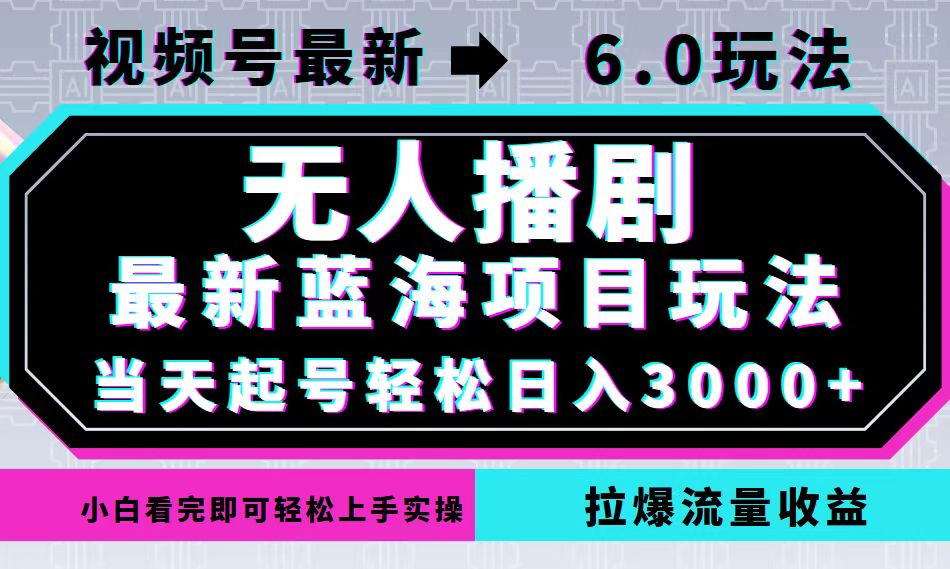视频号最新6.0玩法，无人播剧，轻松日入3000+，最新蓝海项目，拉爆流量…-创业网 - 最新网络创业项目与实战营销教程平台 | cye.cc