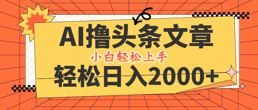 AI撸头条最新玩法，轻松日入2000+，当天起号，第二天见收益，小白轻松…-创业网 - 最新网络创业项目与实战营销教程平台 | cye.cc