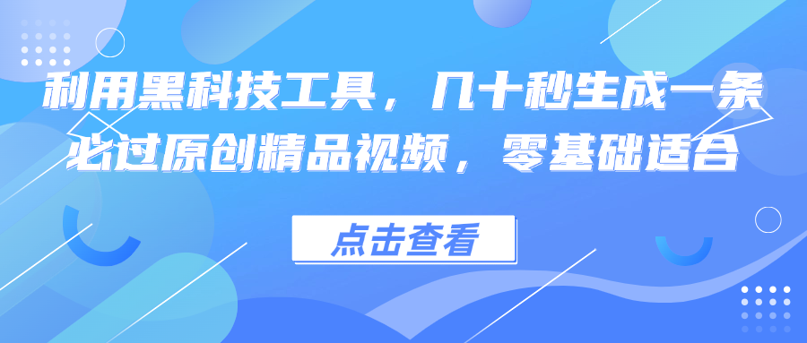 图片[1]-利用黑科技工具，几十秒生成一条必过原创精品视频，零基础适合-创业网 - 最新网络创业项目与实战营销教程平台 | cye.cc