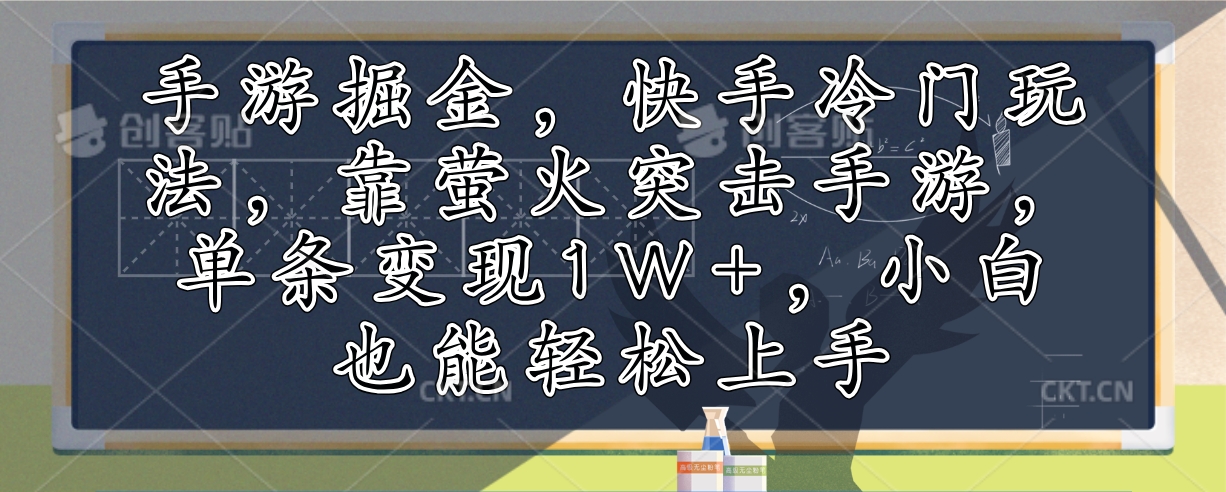 手游掘金，快手冷门玩法，靠萤火突击手游，单条变现1W+，小白也能轻松上手-创业网 - 最新网络创业项目与实战营销教程平台 | cye.cc