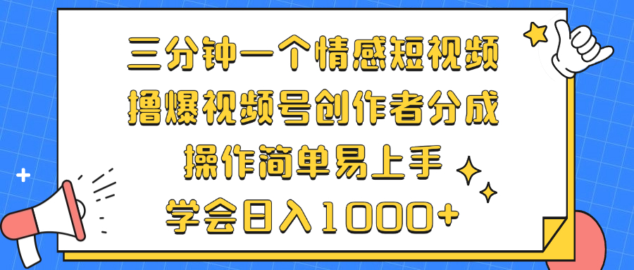 三分钟一个情感短视频，撸爆视频号创作者分成 操作简单易上手，学会…-创业网 - 最新网络创业项目与实战营销教程平台 | cye.cc