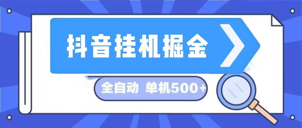 抖音挂机掘金 日入500+ 全自动挂机项目 长久稳定 -创业网 - 最新网络创业项目与实战营销教程平台 | cye.cc