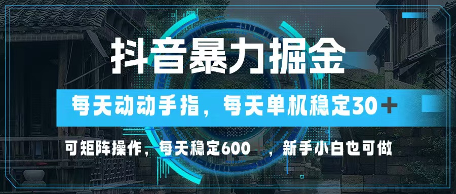 抖音暴力掘金，动动手指就可以，单机30+，可矩阵操作，每天稳定600+，…-创业网 - 最新网络创业项目与实战营销教程平台 | cye.cc
