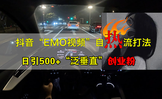 抖音EMO视频自热打法，日引500+“泛垂直”创业粉-创业网 - 最新网络创业项目与实战营销教程平台 | cye.cc