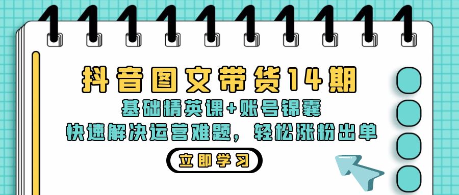 抖音 图文带货14期：基础精英课+账号锦囊，快速解决运营难题 轻松涨粉出单-创业网 - 最新网络创业项目与实战营销教程平台 | cye.cc
