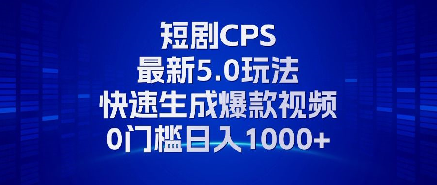 图片[1]-11月最新短剧CPS玩法，快速生成爆款视频，小白0门槛轻松日入1000+-创业网 - 最新网络创业项目与实战营销教程平台 | cye.cc