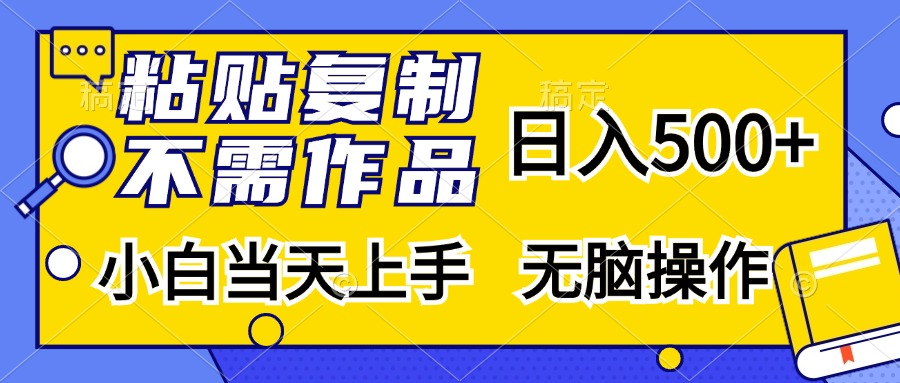 粘贴复制，无需作品，日入500+，小白当天上手，无脑操作-创业网 - 最新网络创业项目与实战营销教程平台 | cye.cc