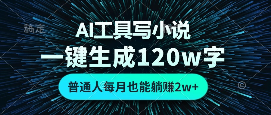 AI工具写小说，一键生成120万字，普通人每月也能躺赚2w+-创业网 - 最新网络创业项目与实战营销教程平台 | cye.cc