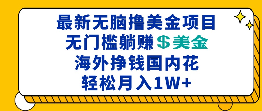 最新海外无脑撸美金项目，无门槛躺赚美金，海外挣钱国内花，月入一万加-创业网 - 最新网络创业项目与实战营销教程平台 | cye.cc