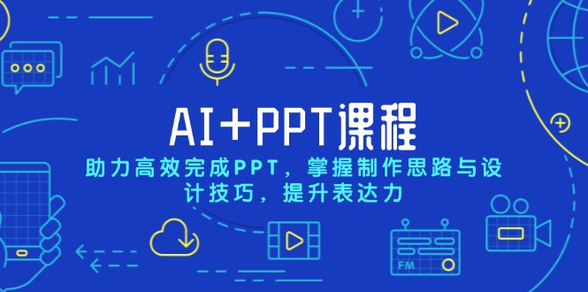 AI+PPT课程，助力高效完成PPT，掌握制作思路与设计技巧，提升表达力-创业网 - 最新网络创业项目与实战营销教程平台 | cye.cc