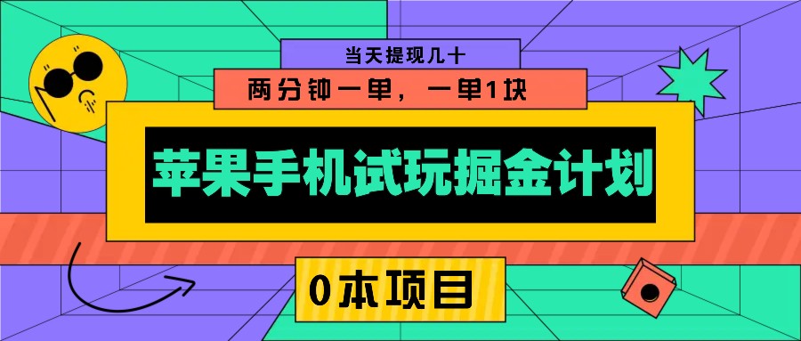 苹果手机试玩掘金计划，0本项目两分钟一单，一单1块 当天提现几十-创业网 - 最新网络创业项目与实战营销教程平台 | cye.cc