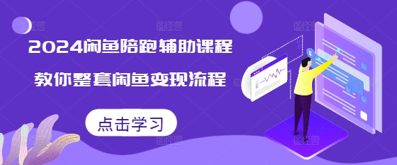 2024闲鱼陪跑辅助课程，教你整套闲鱼变现流程-创业网 - 最新网络创业项目与实战营销教程平台 | cye.cc