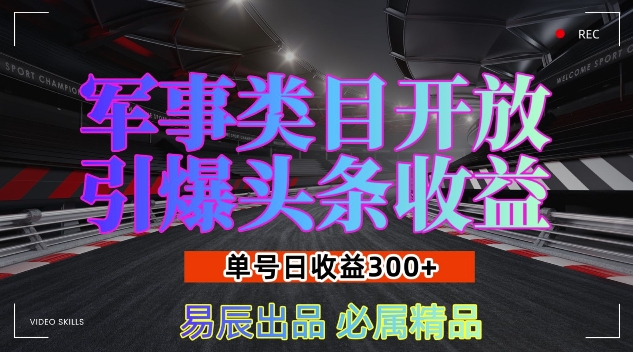 军事类目开放引爆头条收益，单号日入3张，新手也能轻松实现收益暴涨【揭秘】-创业网 - 最新网络创业项目与实战营销教程平台 | cye.cc