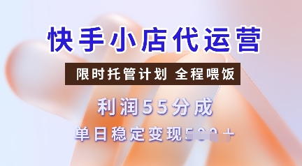 快手小店代运营，限时托管计划，收益55分，单日稳定变现多张【揭秘】-创业网 - 最新网络创业项目与实战营销教程平台 | cye.cc