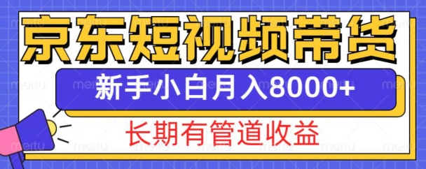 京东短视频带货新玩法，长期管道收益，新手也能月入8000+-创业网 - 最新网络创业项目与实战营销教程平台 | cye.cc