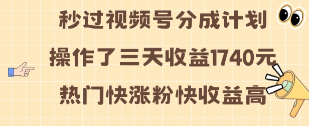 视频号分成计划操作了三天收益1740元 这类视频很好做，热门快涨粉快收益高【揭秘】-创业网 - 最新网络创业项目与实战营销教程平台 | cye.cc