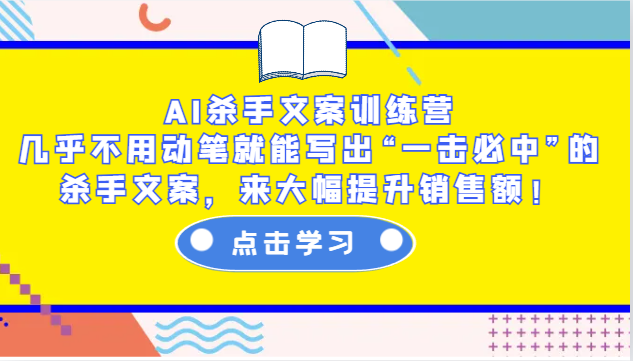 AI杀手文案训练营：几乎不用动笔就能写出“一击必中”的杀手文案，来大幅提升销售额！-创业网 - 最新网络创业项目与实战营销教程平台 | cye.cc