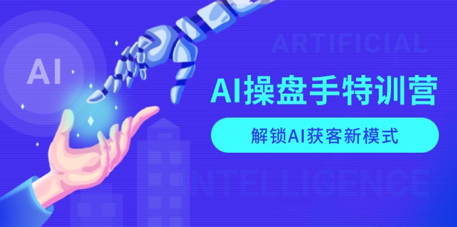 AI-操盘手特训营，解锁AI获客新模式，全面掌握AI商业应用与提示词技巧-创业网 - 最新网络创业项目与实战营销教程平台 | cye.cc