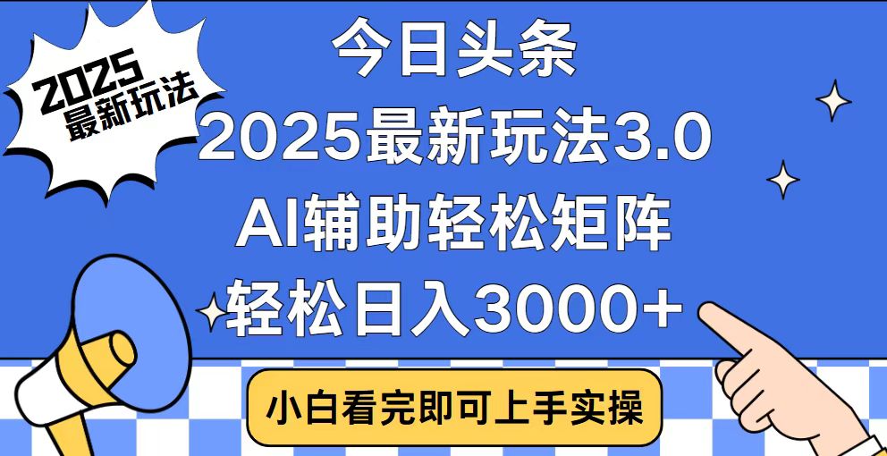 今日头条2025最新玩法3.0，思路简单，复制粘贴，轻松实现矩阵日入3000+-创业网 - 最新网络创业项目与实战营销教程平台 | cye.cc