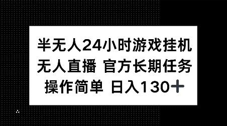 半无人24小时游戏挂JI，官方长期任务，操作简单 日入130+【揭秘】-创业网 - 最新网络创业项目与实战营销教程平台 | cye.cc