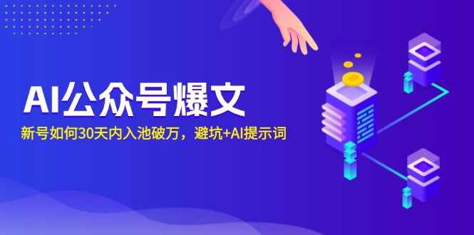AI公众号爆文：新号如何30天内入池破万，避坑+AI提示词-创业网 - 最新网络创业项目与实战营销教程平台 | cye.cc