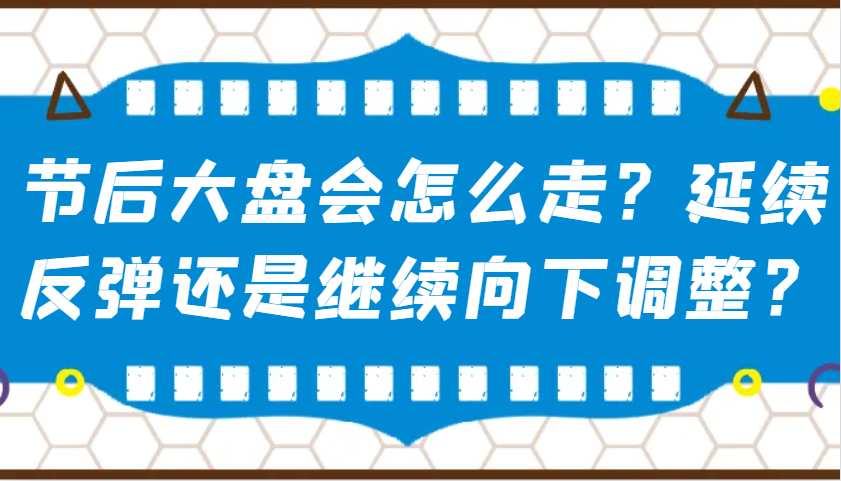 某公众号付费文章：节后大盘会怎么走？延续反弹还是继续向下调整？-创业网 - 最新网络创业项目与实战营销教程平台 | cye.cc