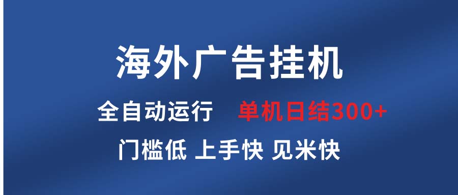 海外广告挂机 全自动运行 单机单日300+ 日结项目 稳定运行 欢迎观看课程-创业网 - 最新网络创业项目与实战营销教程平台 | cye.cc