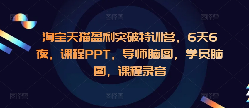 淘宝天猫盈利突破特训营，6天6夜，课程PPT，导师脑图，学员脑图，课程录音-创业网 - 最新网络创业项目与实战营销教程平台 | cye.cc