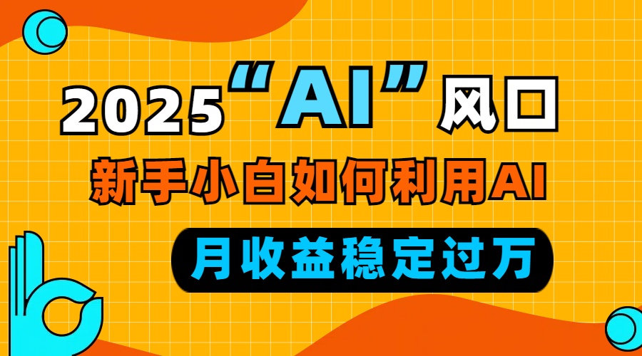 2025“ AI ”风口，新手小白如何利用ai，每月收益稳定过万-创业网 - 最新网络创业项目与实战营销教程平台 | cye.cc