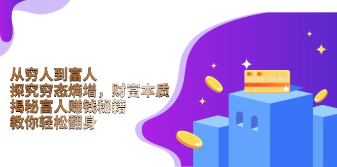 从穷人到富人：探究穷态熵增，财富本质，揭秘富人赚钱秘籍，教你轻松翻身-创业网 - 最新网络创业项目与实战营销教程平台 | cye.cc