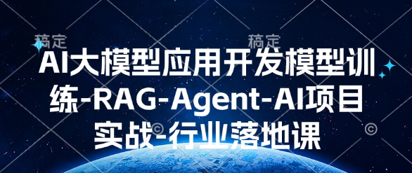AI大模型应用开发​模型训练-RAG-Agent-AI项目实战-行业落地课-创业网 - 最新网络创业项目与实战营销教程平台 | cye.cc