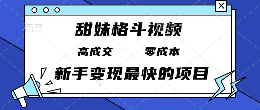 甜妹格斗视频，高成交零成本，，谁发谁火，新手变现最快的项目，日入3000+-创业网 - 最新网络创业项目与实战营销教程平台 | cye.cc
