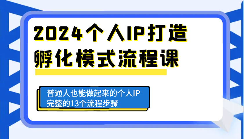 2024个人IP打造孵化模式流程课，普通人也能做起来的个人IP完整的13个流程步骤-创业网 - 最新网络创业项目与实战营销教程平台 | cye.cc