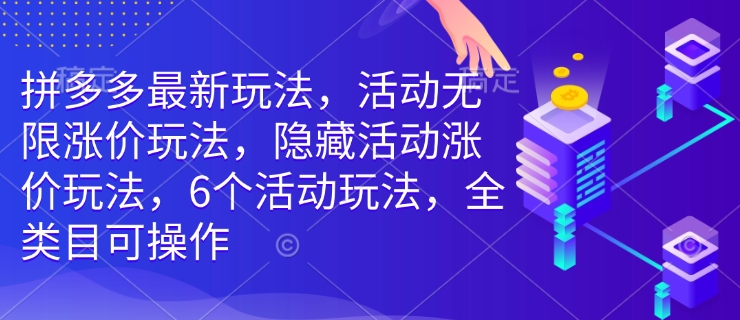 拼多多最新玩法，活动无限涨价玩法，隐藏活动涨价玩法，6个活动玩法，全类目可操作-创业网 - 最新网络创业项目与实战营销教程平台 | cye.cc