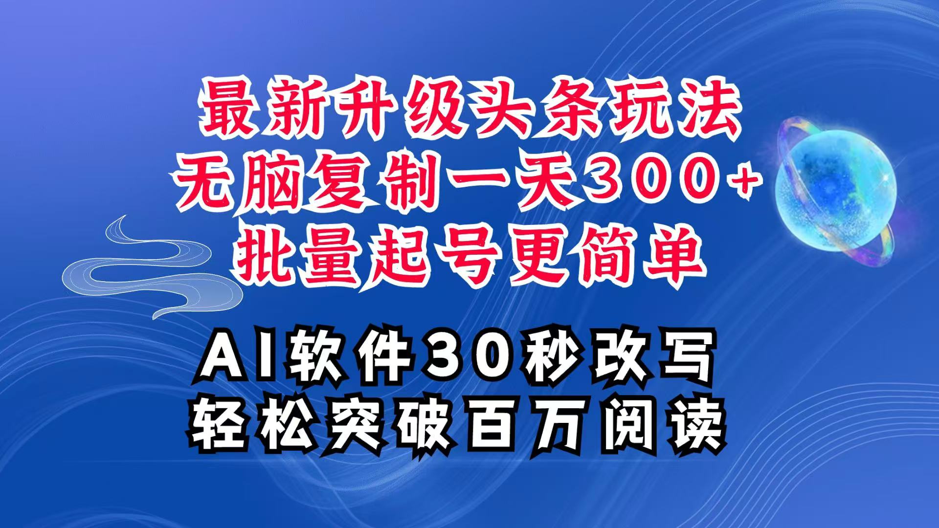 AI头条最新玩法，复制粘贴单号搞个300+，批量起号随随便便一天四位数，超详细课程-创业网 - 最新网络创业项目与实战营销教程平台 | cye.cc