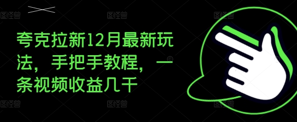 夸克拉新12月最新玩法，手把手教程，一条视频收益几千-创业网 - 最新网络创业项目与实战营销教程平台 | cye.cc