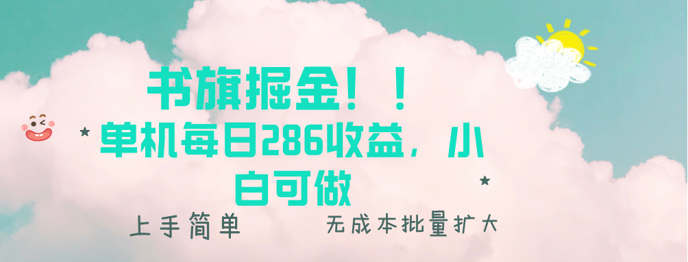 书旗掘金新玩法！！ 单机每日286收益，小白可做，轻松上手无门槛-创业网 - 最新网络创业项目与实战营销教程平台 | cye.cc