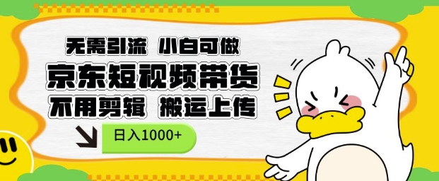 无需引流，小白可做，京东短现频带货，不用剪辑，搬运上传，日入1k【揭秘】-创业网 - 最新网络创业项目与实战营销教程平台 | cye.cc