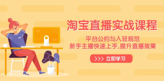 淘宝直播实战课程，平台公约与入驻规范，新手主播快速上手, 提升直播效果-创业网 - 最新网络创业项目与实战营销教程平台 | cye.cc