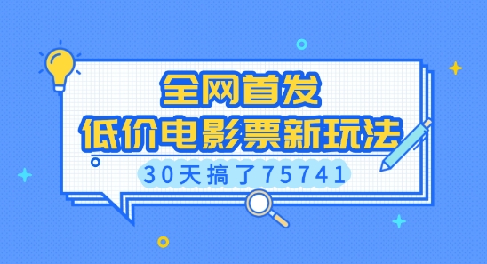全网首发，低价电影票新玩法，已有人30天搞了75741【揭秘】-创业网 - 最新网络创业项目与实战营销教程平台 | cye.cc