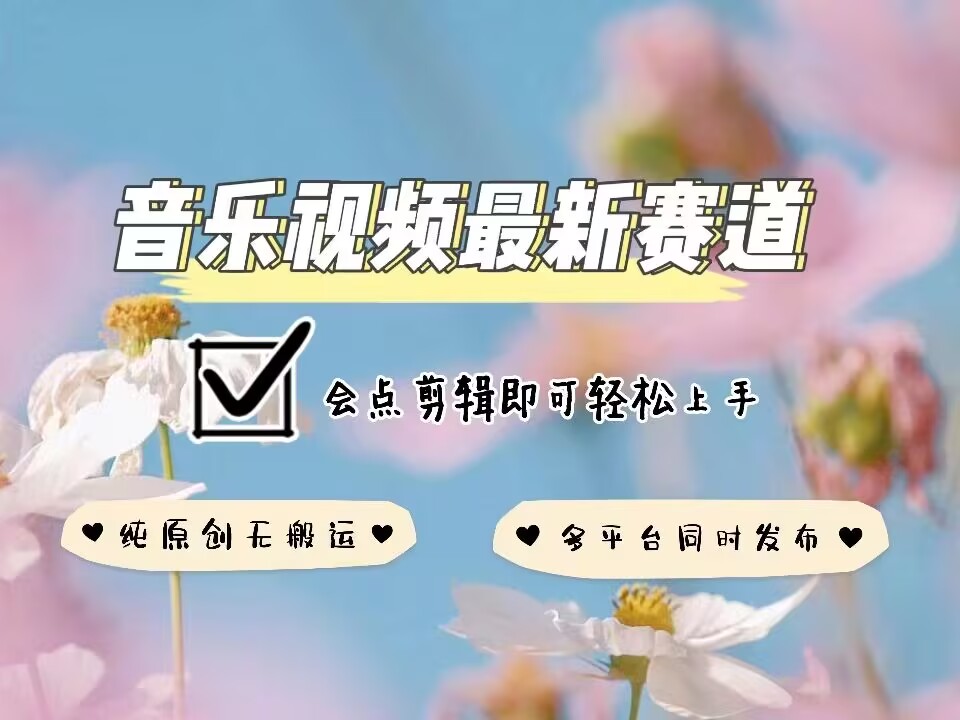 音乐视频赛道最新玩法，纯原创不违规，可所有平台同时发布，会点剪辑即可轻松拿捏-创业网 - 最新网络创业项目与实战营销教程平台 | cye.cc