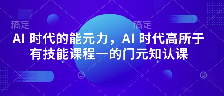AI 时代的‮能元‬力，AI 时代高‮所于‬有技能课程‮一的‬门元‮知认‬课-创业网 - 最新网络创业项目与实战营销教程平台 | cye.cc
