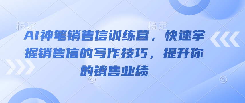 AI神笔销售信训练营，快速掌握销售信的写作技巧，提升你的销售业绩-创业网 - 最新网络创业项目与实战营销教程平台 | cye.cc