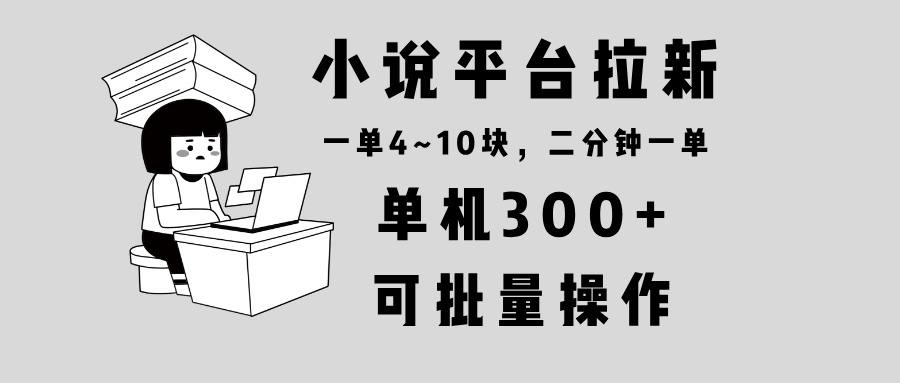 小说平台拉新，单机300+，两分钟一单4~10块，操作简单可批量。-创业网 - 最新网络创业项目与实战营销教程平台 | cye.cc