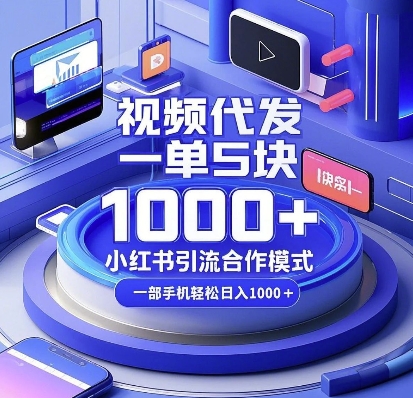 视频代发，一单5块，小红书引流合作模式，一部手机轻松日入多张【揭秘】-创业网 - 最新网络创业项目与实战营销教程平台 | cye.cc