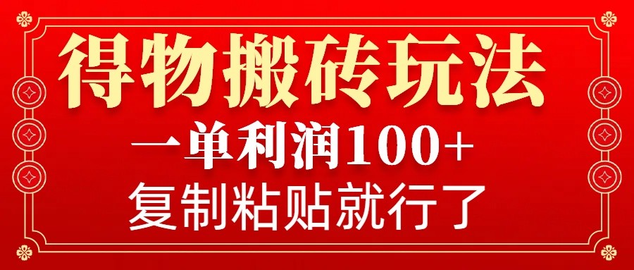 得物搬砖无门槛玩法，一单利润100+，无脑操作会复制粘贴就行-创业网 - 最新网络创业项目与实战营销教程平台 | cye.cc