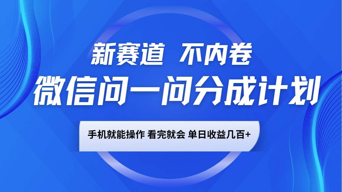 微信问一问分成计划，新赛道不内卷，长期稳定 手机就能操作，单日收益几百+-创业网 - 最新网络创业项目与实战营销教程平台 | cye.cc
