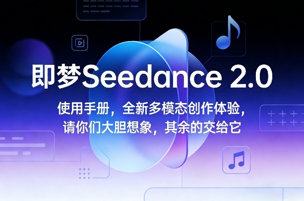 即梦Seedance 2.0使用手册，全新多模态创作体验，请你们大胆想象，其余的交给它-创业网 - 最新网络创业项目与实战营销教程平台 | cye.cc