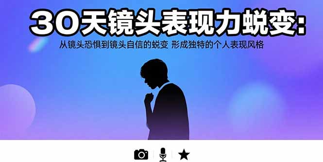 30天镜头表现力蜕变：从镜头恐惧到镜头自信的蜕变 形成独特的个人表现风格-创业网 - 最新网络创业项目与实战营销教程平台 | cye.cc